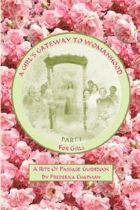 Girl's Gateway to Womanhood: A Rite Of Passage Guidebook - Part I for Girls