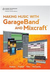 Making Music with GarageBand and Mixcraft [With DVD]