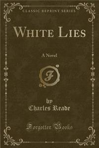 White Lies: A Novel (Classic Reprint): A Novel (Classic Reprint)