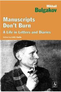 Manuscripts Don't Burn: Mikhail Bulgakov a Life in Letters and Diaries