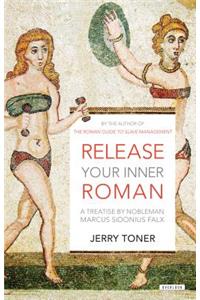 Release Your Inner Roman: A Treatise by Marcus Sidonius Falx