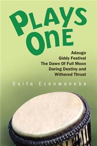 Plays One: Adaugo, Giddy Festival, the Dawn of Full Moon, Daring Destiny and Withered Thrust
