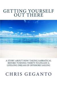 Getting Yourself Out There: A Story About How Taking Sabbatical Before Turning Thirty Fulfilled A Lifelong Dream of Offshore Sailing