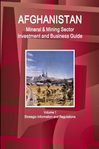 Afghanistan Mineral & Mining Sector Investment and Business Guide Volume 1 Strategic Information and Regulations