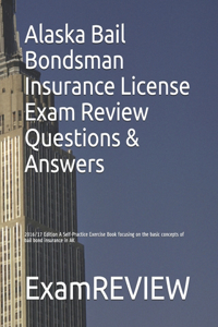 Alaska Bail Bondsman Insurance License Exam Review Questions & Answers 2016/17 Edition