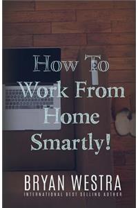 How To Work From Home Smartly