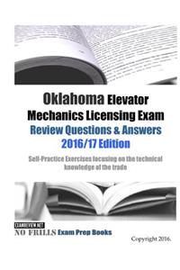 Oklahoma Elevator Mechanics Licensing Exam Review Questions & Answers 2016/17 Edition