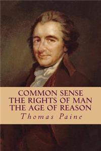 Common Sense, The Rights of Man, The Age of Reason (Complete and Unabridged)