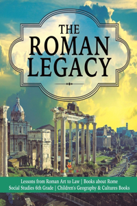 Roman Legacy Lessons from Roman Art to Law Books about Rome Social Studies 6th Grade Children's Geography & Cultures Books