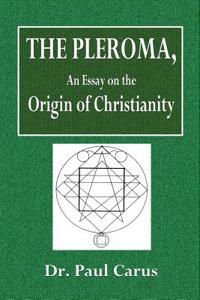 The Pleroma: An Essay on the Origin of Christianity