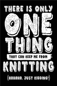 There Is Only One Thing That Can Keep Me From Knitting (Hahaha, Just Kidding)