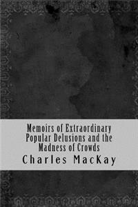 Memoirs of Extraordinary Popular Delusions and the Madness of Crowds