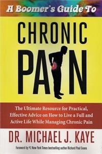 Boomer's Guide to Chronic Pain: The Ultimate Resource for Practical, Effective Advice on How to Live a Full and Active Life While Managing Chronic Pain