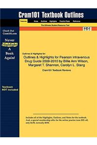 Outlines & Highlights for Pearson Intravenous Drug Guide 2009-2010 by Billie Ann Wilson, Margaret T. Shannon, Carolyn L. Stang