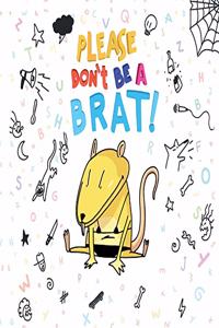 Please Don't Be A Brat