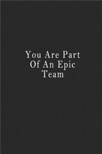 You Are Part Of An Epic Team