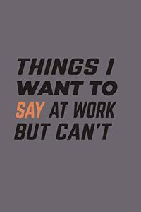 Things I Want To Say at Work But Can't