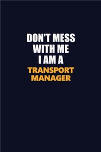Don't Mess With Me I Am A Transport Manager