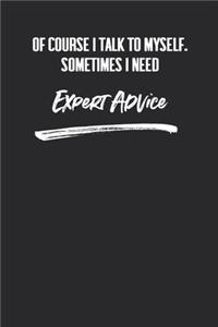 Of Course I Talk To Myself. Sometimes I Need Expert Advice.