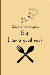 I am Criminal investigator But I'm a good Cook Journal