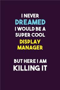 I Never Dreamed I would Be A Super Cool Display Manager But Here I Am Killing It