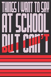Things I Want To Say At School But Can't