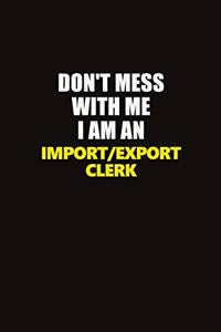 Don't Mess With Me I Am An Import/Export Clerk