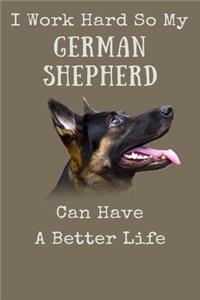 I Work Hard So My German Shepherd Can Have A Better Life