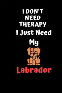 I Don't Need Therapy I Just Need my Labrador