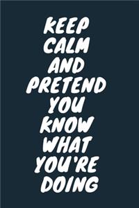 Keep Calm And Pretend You Know What You're Doing Funny A beautiful Work Notebook