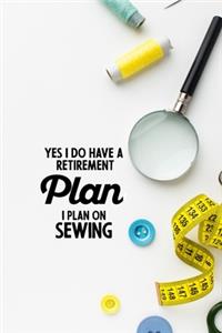 Yes I do have a Retirement Plan I plan on Sewing