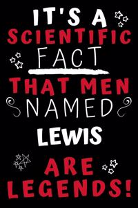 It's A Scientific Fact That Men Named Lewis Are Legends!: Perfect Gag Gift For An Awesome Guy Called Lewis! - Blank Lined Notebook Journal - 100 Pages 6 x 9 Format - Office Humour and Banter