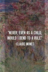 Never, Even As A Child, Would I Bend To A Rule. Claude Monet