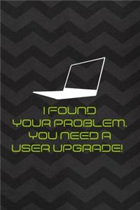 I Found Your Problem. You Need A User Upgrade!