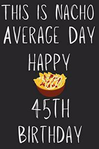 This Is Nacho Average Day Happy 45th Birthday