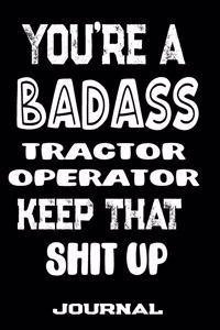 You're A Badass Tractor Operator Keep That Shit Up