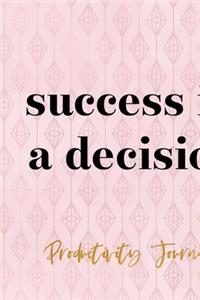 Success Is A Decision. Productivity Journal.