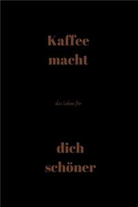 Kaffee macht das Leben für dich schöner: Notizbuch - Journal - Liniert - Insgesamt 135 Seiten - Maße ca. DIN A5