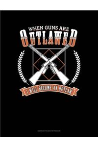 When Guns Are Outlawed I Will Become An Outlaw