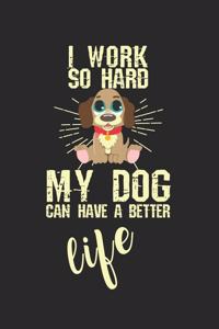 I work so hard, my dog can have a better life!