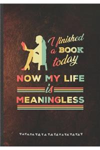 I Finished a Book Today Now My Life Is Meaningless
