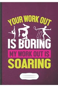 Your Work Out Is Boring My Work Out Is Soaring