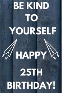 Be Kind To Yourself Happy 25th Birthday