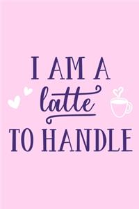 I Am A Latte To Handle