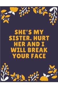 She's my sister. Hurt her and I will break your face: Sister journal book - Best Gift For Sister - Journal For Cute Sister - 120 Pages - Large (8.5 x 11 inches)