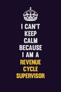 I Can't Keep Calm Because I Am A Revenue Cycle Supervisor