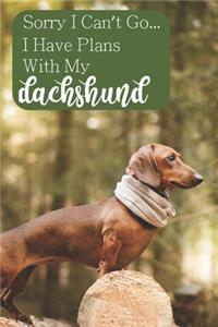 Sorry I Can't Go... I Have Plans With My Dachshund
