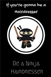 If you're gonna be a Hairdresser be a Ninja Hairdresser