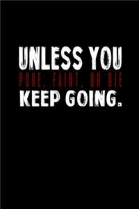 Unless You Puke, Faint, Or Die Keep Going
