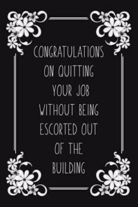 Congratulations On Quitting Your Job Without Being Escorted Out Of The Building